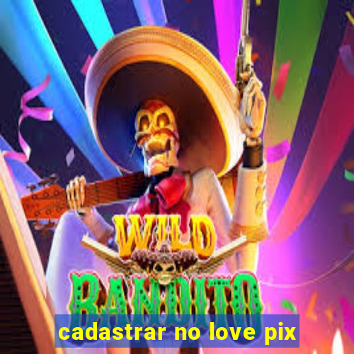 cadastrar no love pix